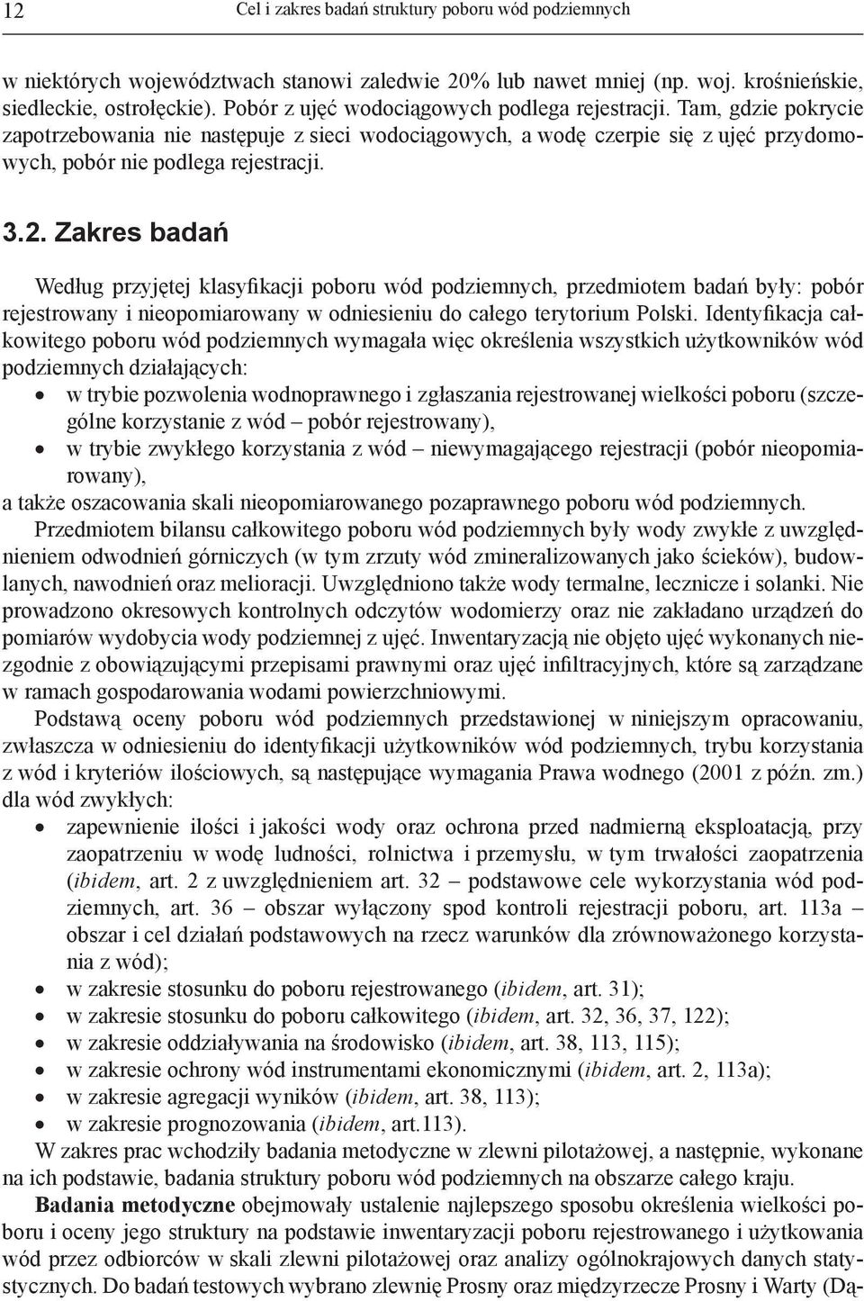 Zakres badań Według przyjętej klasyfikacji poboru wód podziemnych, przedmiotem badań były: pobór rejestrowany i nieopomiarowany w odniesieniu do całego terytorium Polski.