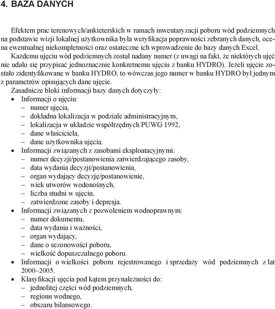 Każdemu ujęciu wód podziemnych został nadany numer (z uwagi na fakt, że niektórych ujęć nie udało się przypisać jednoznacznie konkretnemu ujęciu z banku HYDRO).