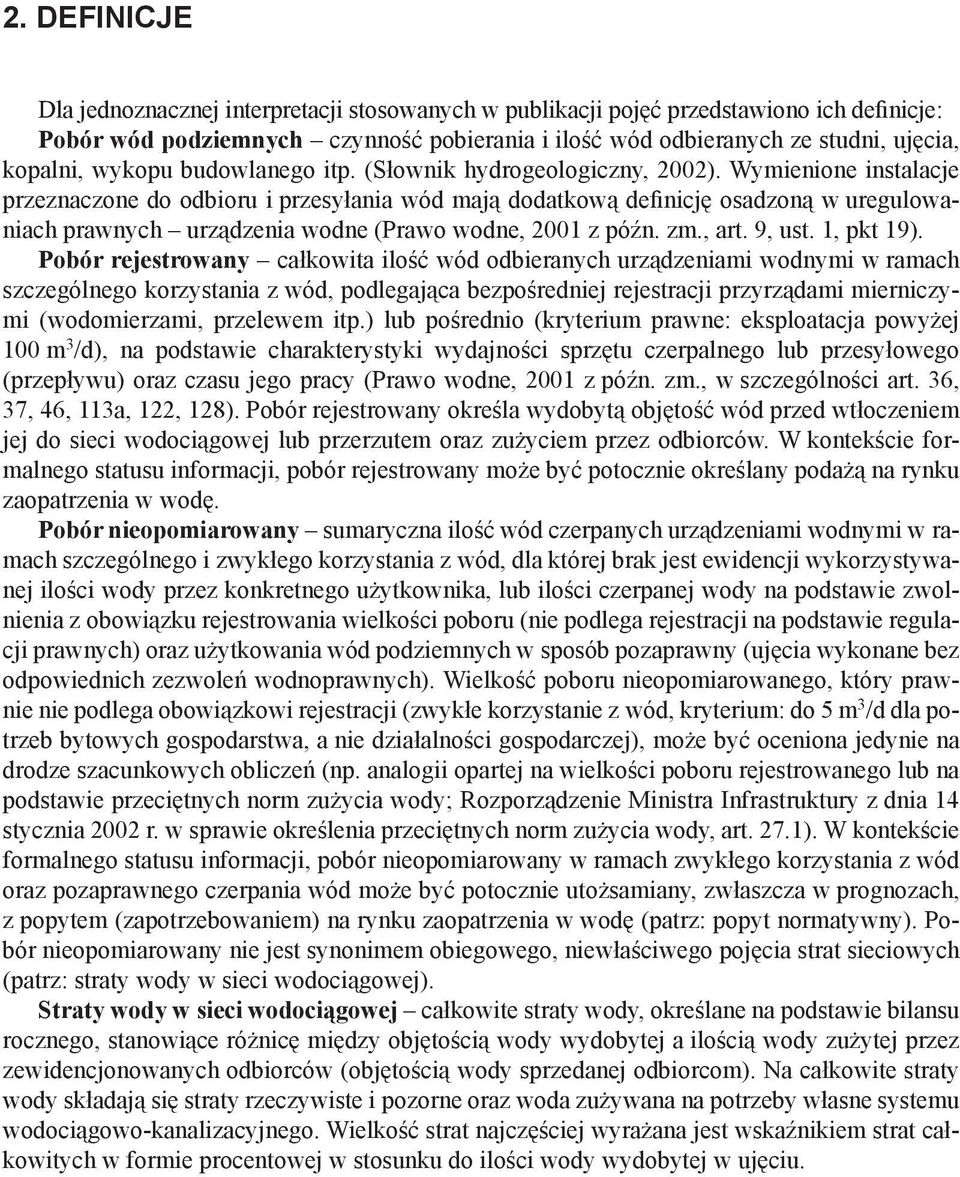 Wymienione instalacje przeznaczone do odbioru i przesyłania wód mają dodatkową definicję osadzoną w uregulowaniach prawnych urządzenia wodne (Prawo wodne, 2001 z późn. zm., art. 9, ust. 1, pkt 19).