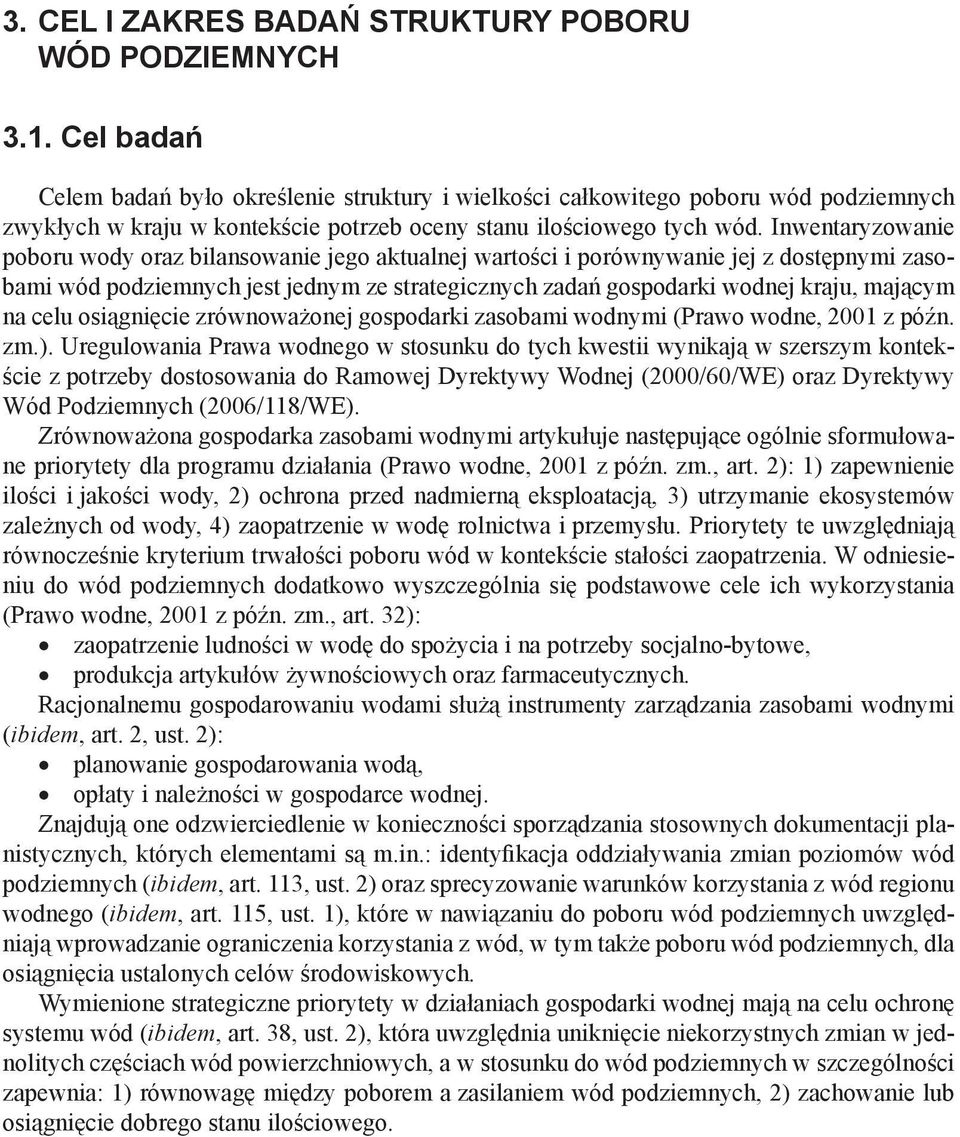 Inwentaryzowanie poboru wody oraz bilansowanie jego aktualnej wartości i porównywanie jej z dostępnymi zasobami wód podziemnych jest jednym ze strategicznych zadań gospodarki wodnej kraju, mającym na