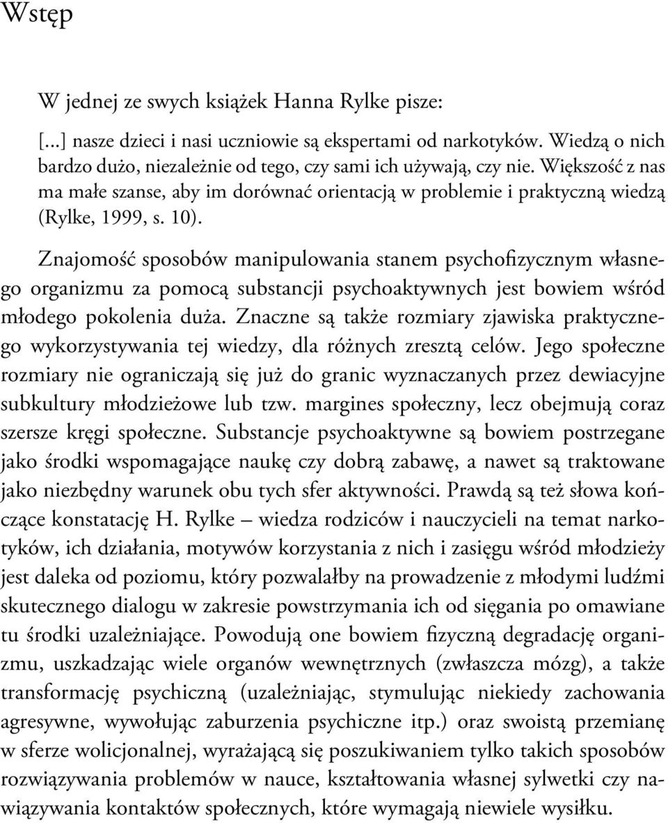 Znajomość sposobów manipulowania stanem psychofizycznym własnego organizmu za pomocą substancji psychoaktywnych jest bowiem wśród młodego pokolenia duża.