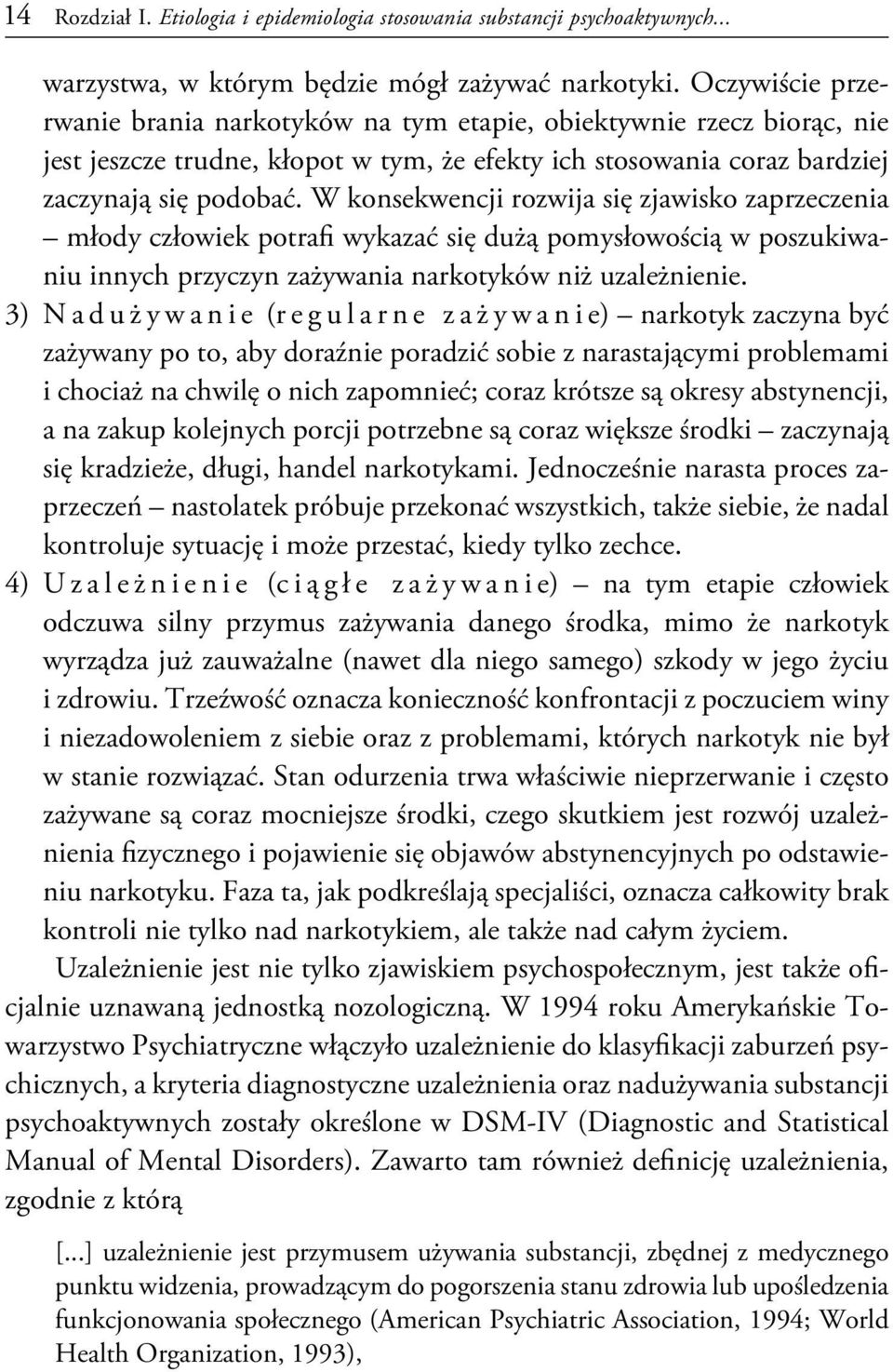 W konsekwencji rozwija się zjawisko zaprzeczenia młody człowiek potrafi wykazać się dużą pomysłowością w poszukiwaniu innych przyczyn zażywania narkotyków niż uzależnienie.