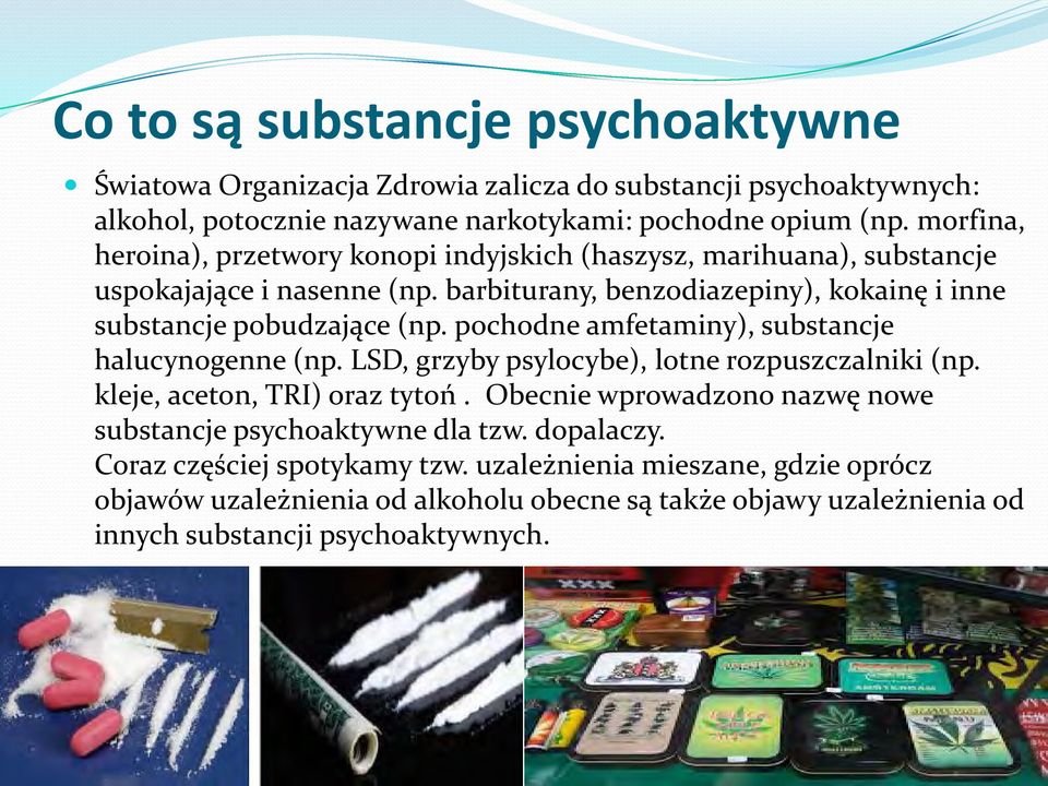 pochodne amfetaminy), substancje halucynogenne (np. LSD, grzyby psylocybe), lotne rozpuszczalniki (np. kleje, aceton, TRI) oraz tytoń.