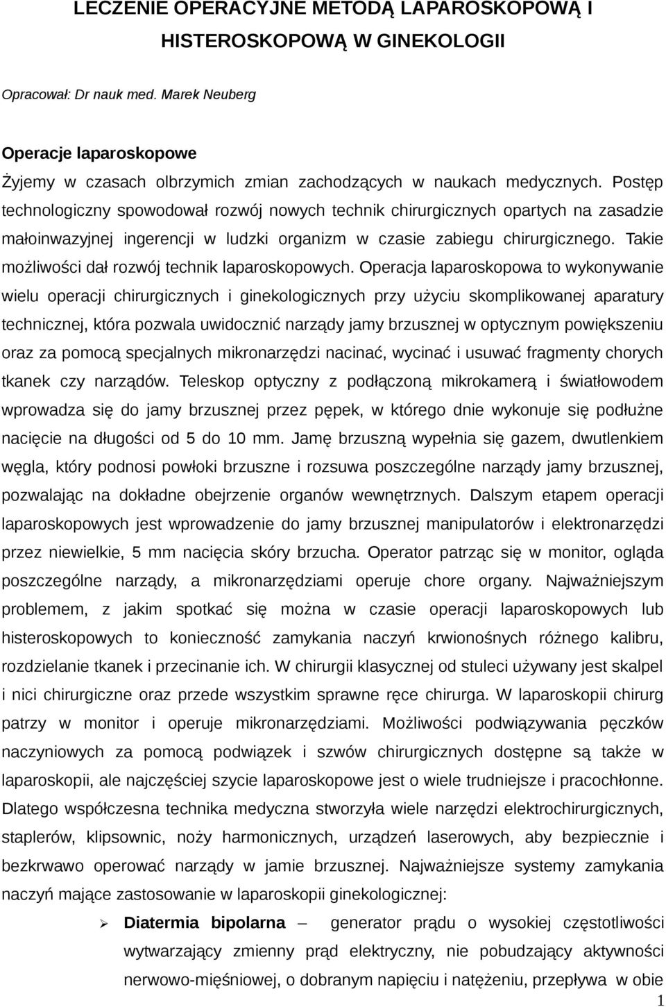 Postęp technologiczny spowodował rozwój nowych technik chirurgicznych opartych na zasadzie małoinwazyjnej ingerencji w ludzki organizm w czasie zabiegu chirurgicznego.