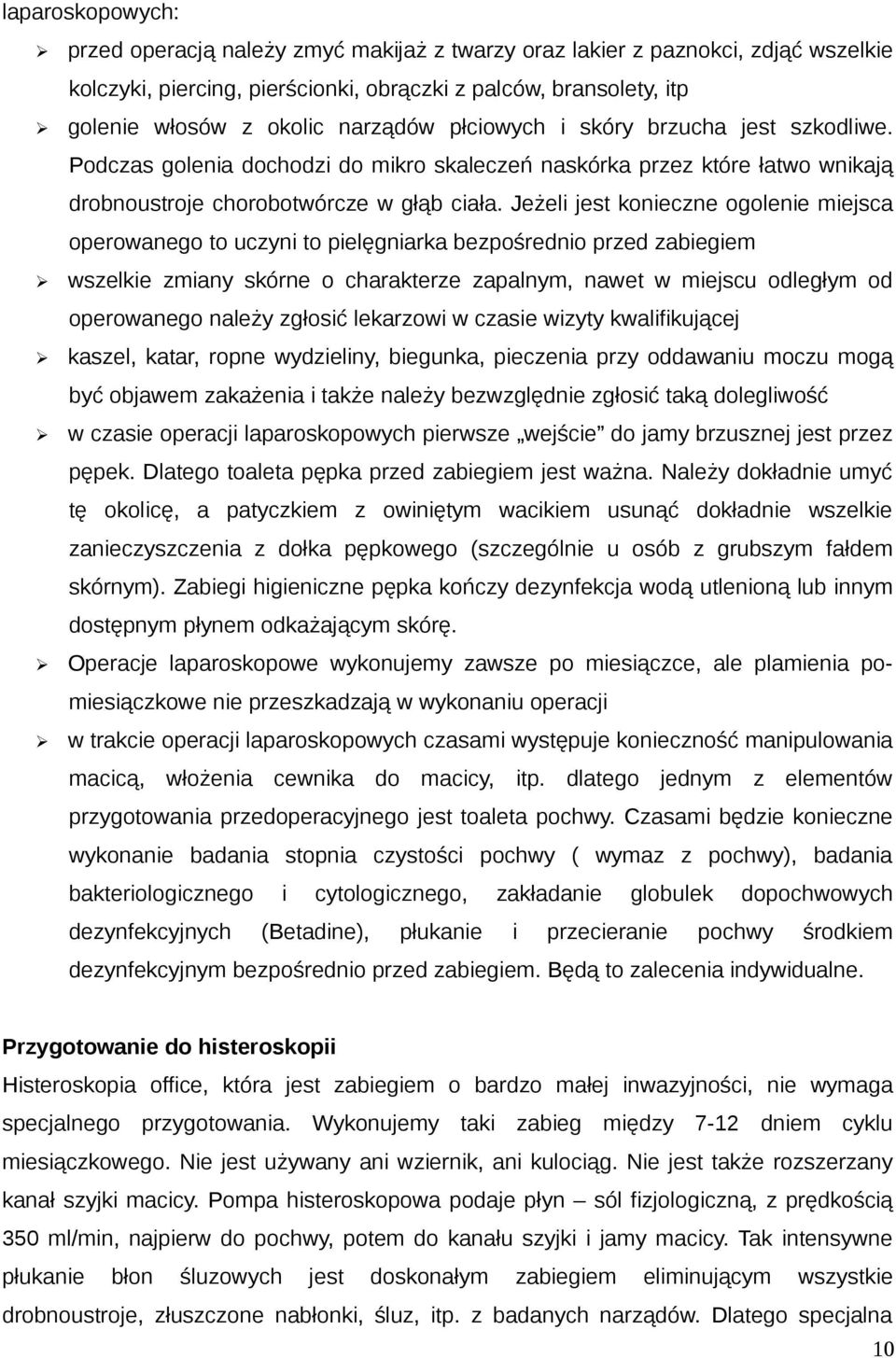 Jeżeli jest konieczne ogolenie miejsca operowanego to uczyni to pielęgniarka bezpośrednio przed zabiegiem wszelkie zmiany skórne o charakterze zapalnym, nawet w miejscu odległym od operowanego należy