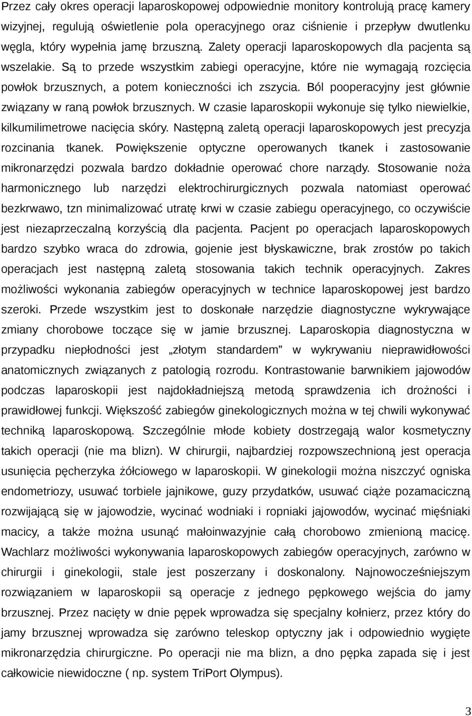 Ból pooperacyjny jest głównie związany w raną powłok brzusznych. W czasie laparoskopii wykonuje się tylko niewielkie, kilkumilimetrowe nacięcia skóry.