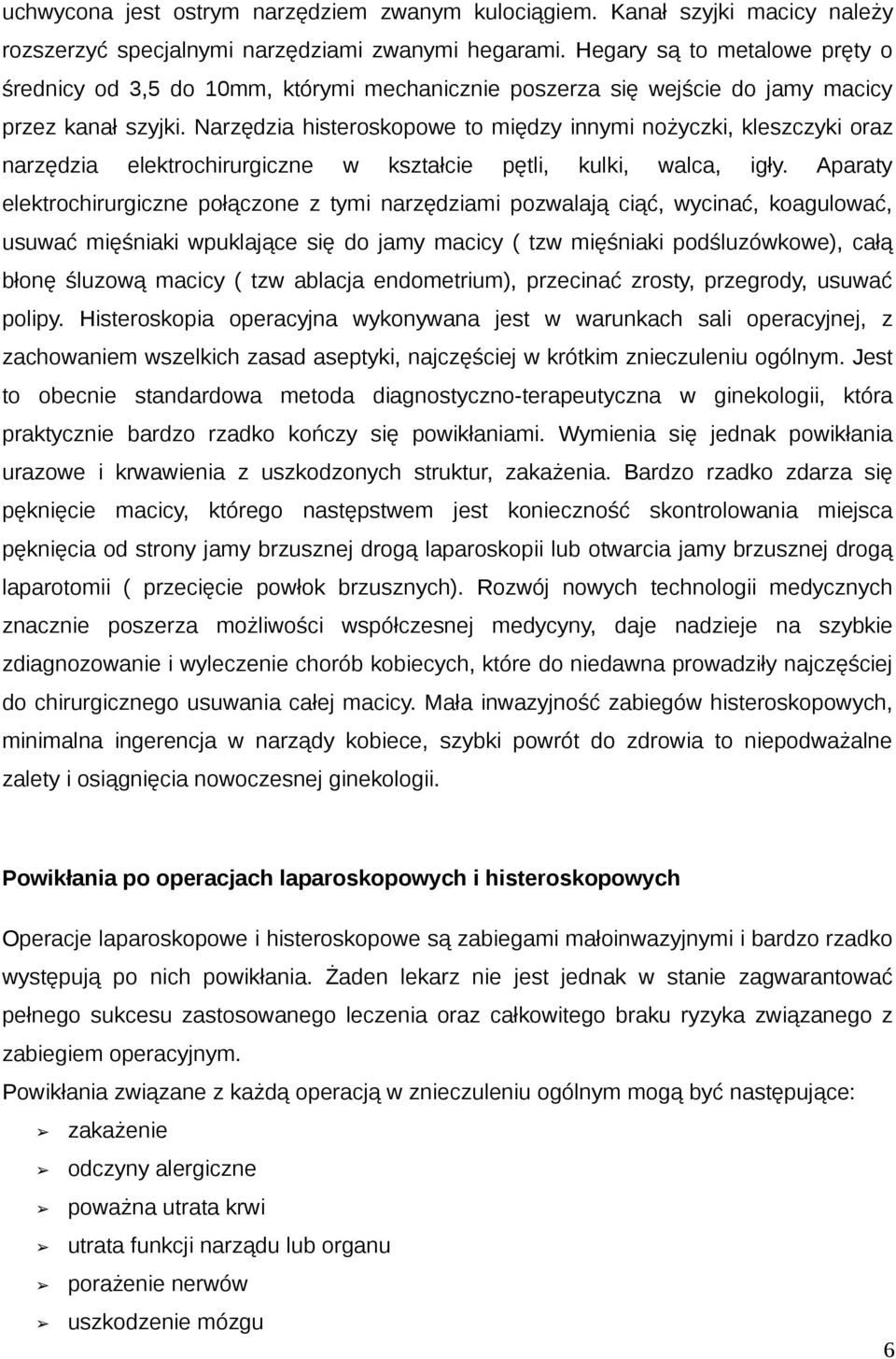 Narzędzia histeroskopowe to między innymi nożyczki, kleszczyki oraz narzędzia elektrochirurgiczne w kształcie pętli, kulki, walca, igły.