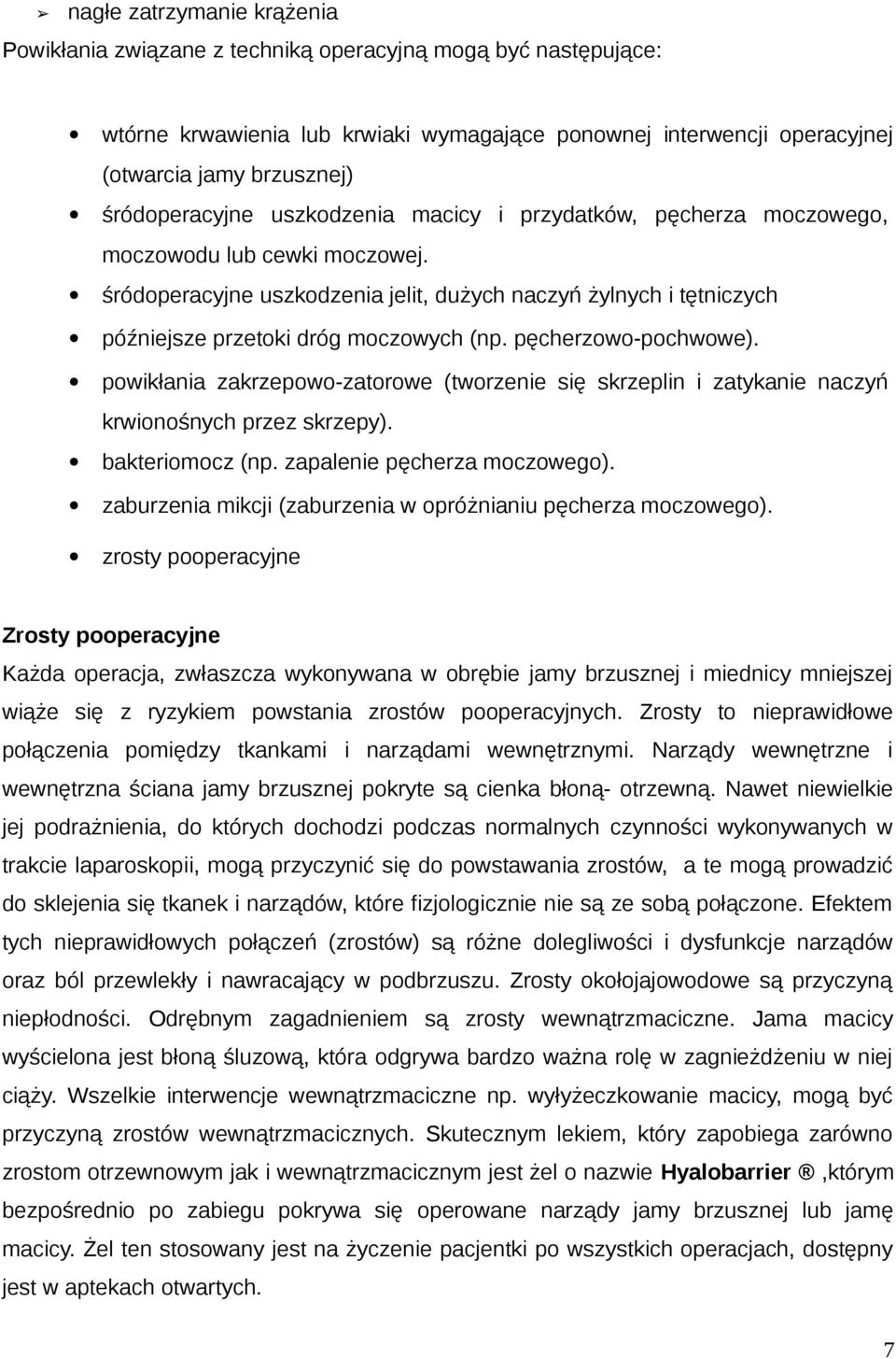 śródoperacyjne uszkodzenia jelit, dużych naczyń żylnych i tętniczych późniejsze przetoki dróg moczowych (np. pęcherzowo-pochwowe).