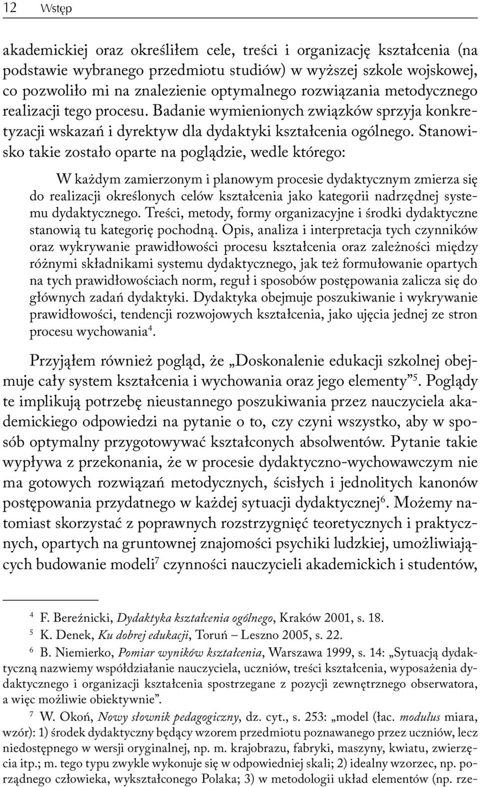 Stanowisko takie zostało oparte na poglądzie, wedle którego: W każdym zamierzonym i planowym procesie dydaktycznym zmierza się do realizacji określonych celów kształcenia jako kategorii nadrzędnej