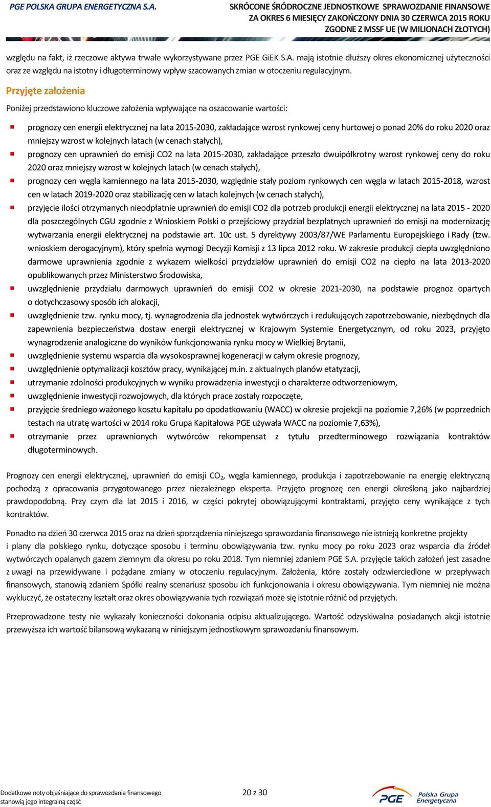 Przyjęte założenia Poniżej przedstawiono kluczowe założenia wpływające na oszacowanie wartości: prognozy cen energii elektrycznej na lata 2015-2030, zakładające wzrost rynkowej ceny hurtowej o ponad