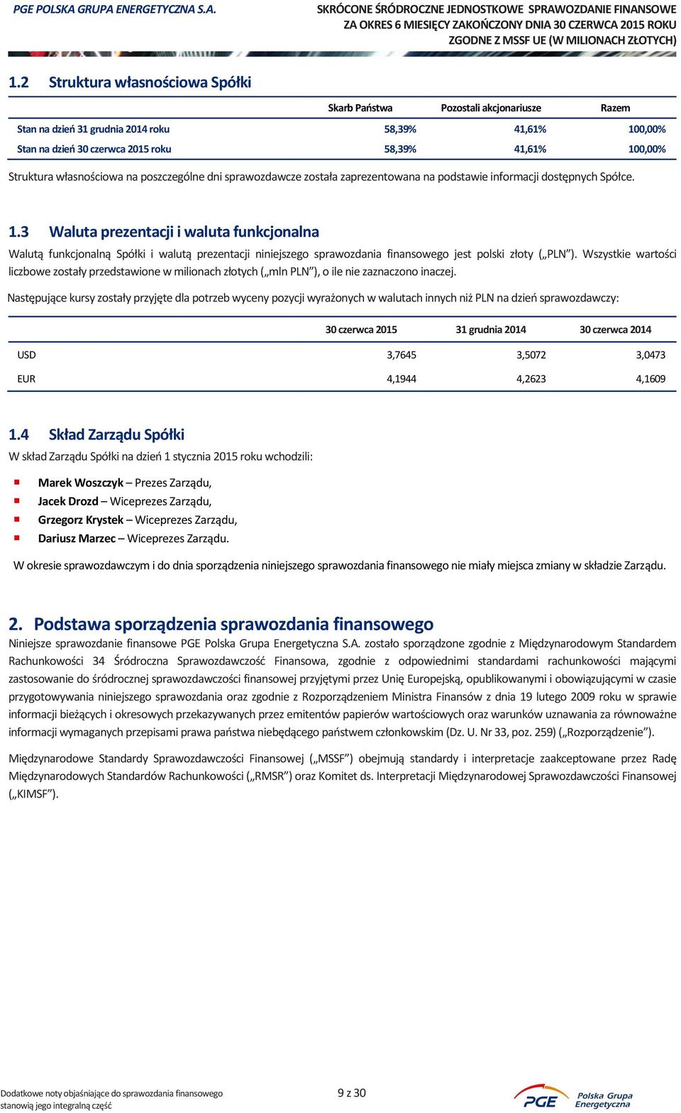 3 Waluta prezentacji i waluta funkcjonalna Walutą funkcjonalną Spółki i walutą prezentacji niniejszego sprawozdania finansowego jest polski złoty ( PLN ).