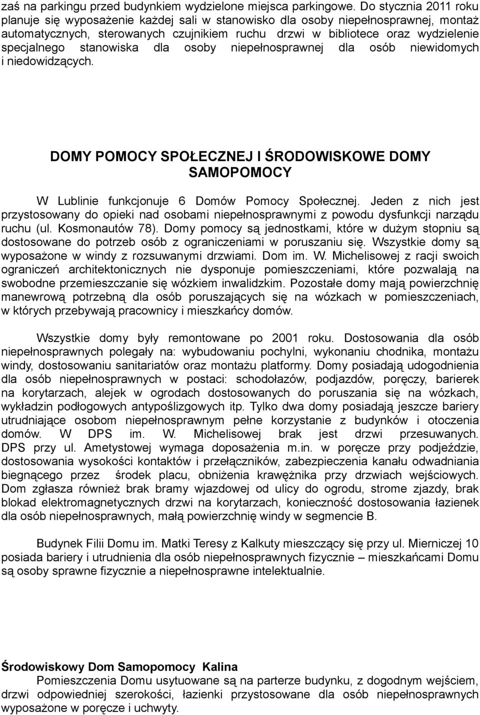 stanowiska dla osoby niepełnosprawnej dla osób niewidomych i niedowidzących. DOMY POMOCY SPOŁECZNEJ I ŚRODOWISKOWE DOMY SAMOPOMOCY W Lublinie funkcjonuje 6 Domów Pomocy Społecznej.