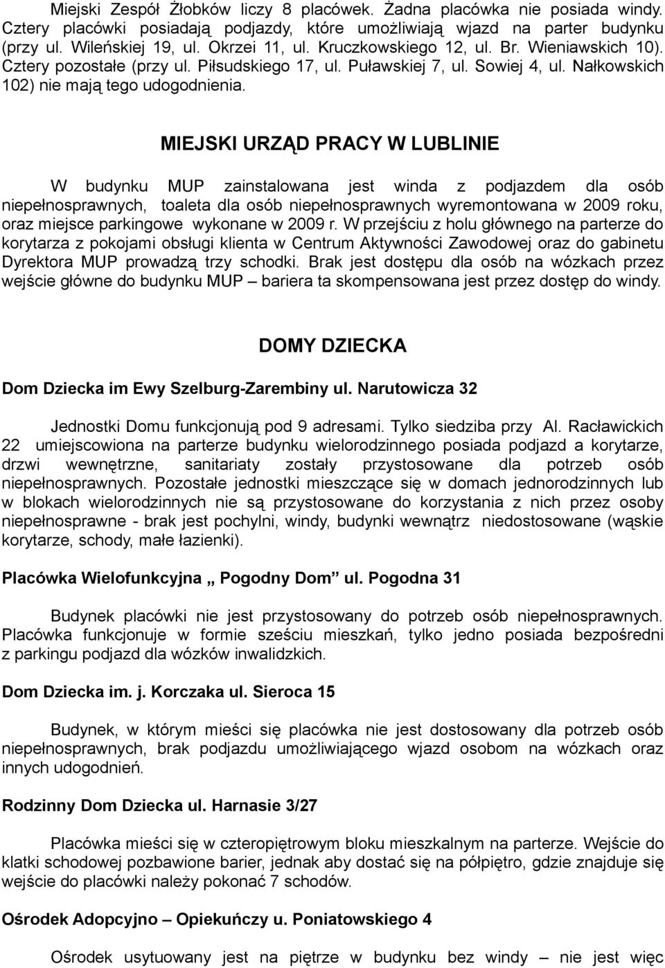 MIEJSKI URZĄD PRACY W LUBLINIE W budynku MUP zainstalowana jest winda z podjazdem dla osób, toaleta dla osób wyremontowana w 2009 roku, oraz miejsce parkingowe wykonane w 2009 r.