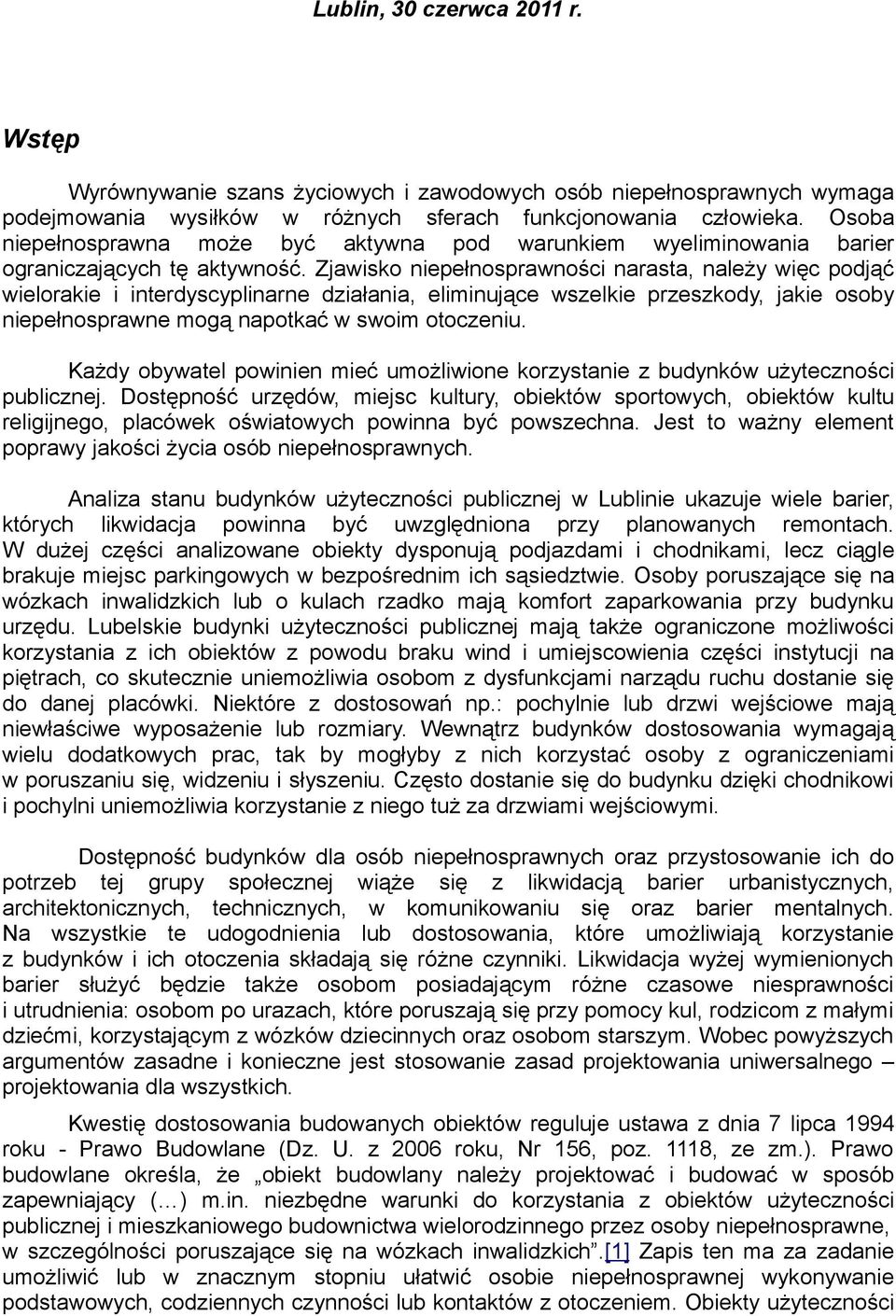 Zjawisko niepełnosprawności narasta, należy więc podjąć wielorakie i interdyscyplinarne działania, eliminujące wszelkie przeszkody, jakie osoby niepełnosprawne mogą napotkać w swoim otoczeniu.