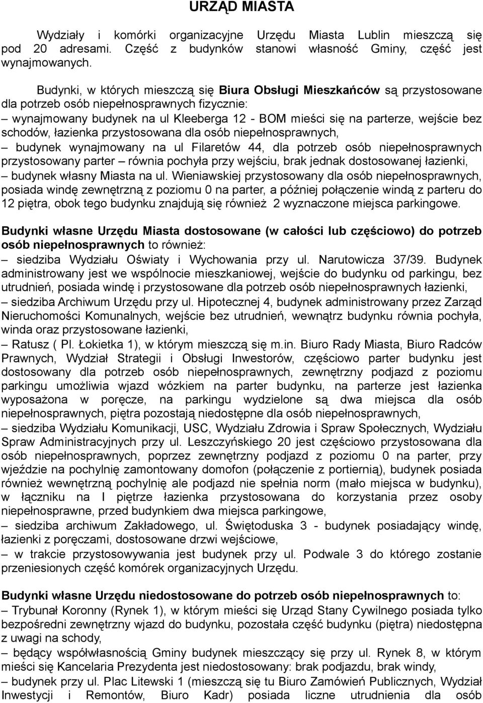 łazienka przystosowana dla osób, budynek wynajmowany na ul Filaretów 44, dla potrzeb osób przystosowany parter równia pochyła przy wejściu, brak jednak dostosowanej łazienki, budynek własny Miasta na