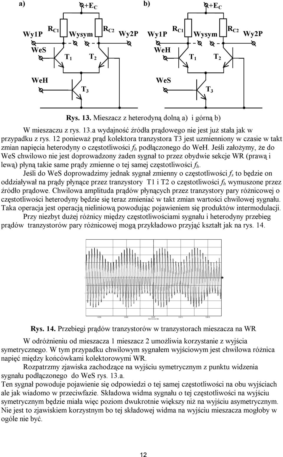 Jeśli założymy, że do WeS chwilowo nie jest doprowadzony żaden sygnał to przez obydwie sekcje WR (prawą i lewą) płyną takie same prądy zmienne o tej samej częstotliwości f h.