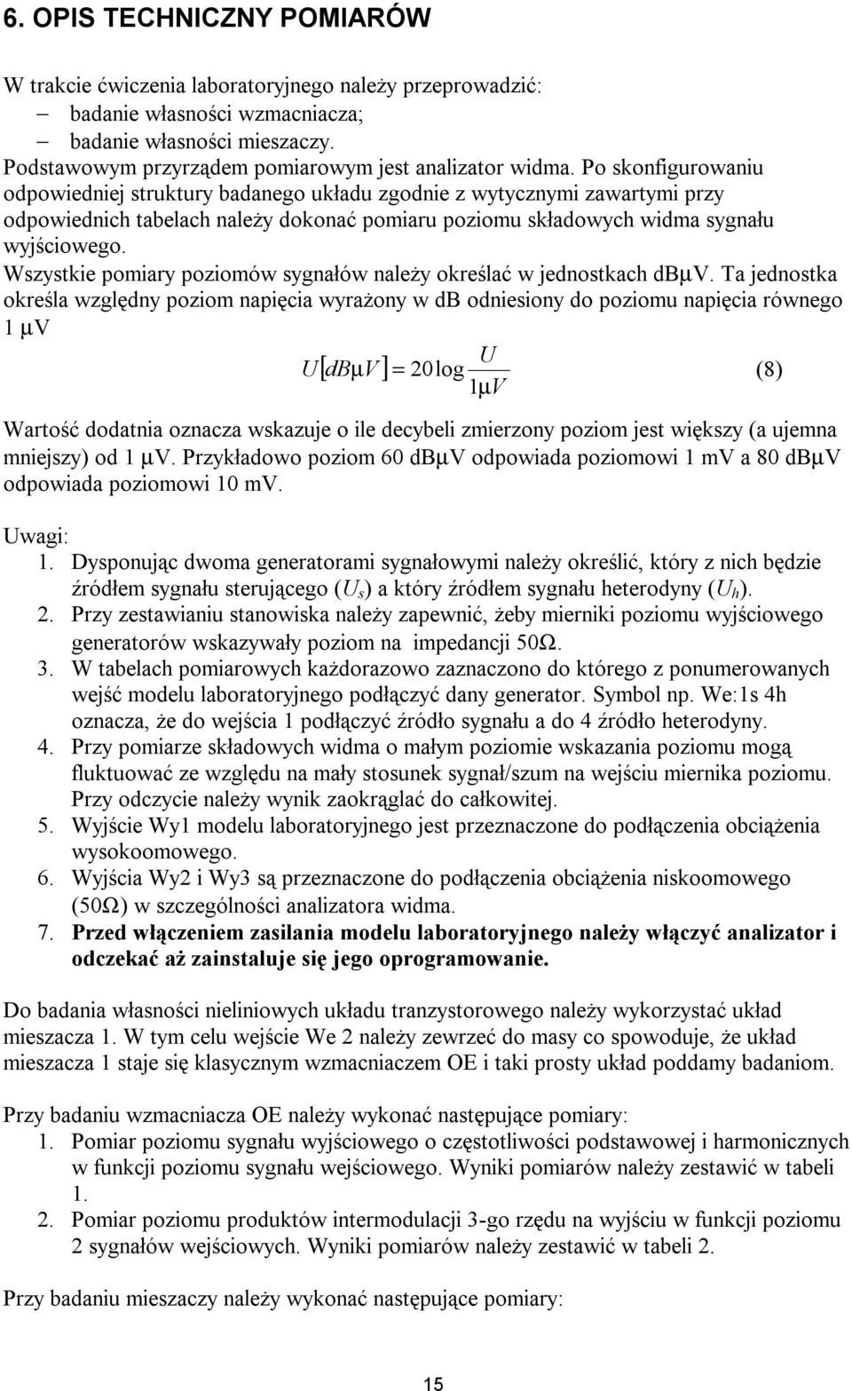 Po skonfigurowaniu odpowiedniej struktury badanego układu zgodnie z wytycznymi zawartymi przy odpowiednich tabelach należy dokonać pomiaru poziomu składowych widma sygnału wyjściowego.