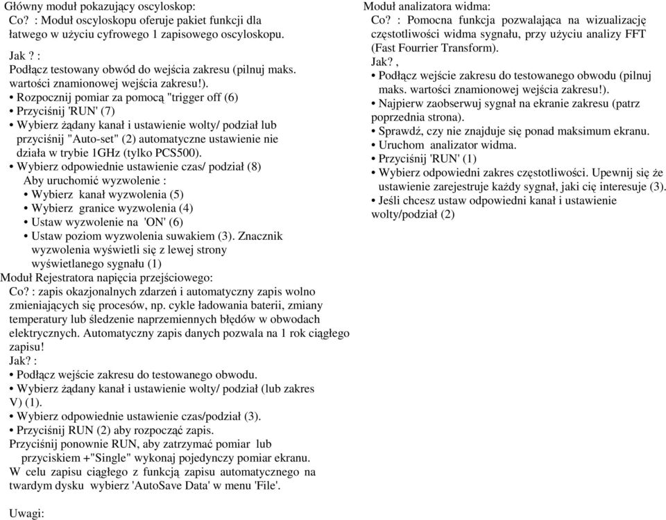 Rozpocznij pomiar za pomocą "trigger off (6) Przyciśnij 'RUN' (7) Wybierz żądany kanał i ustawienie wolty/ podział lub przyciśnij "Auto-set" (2) automatyczne ustawienie nie działa w trybie 1GHz