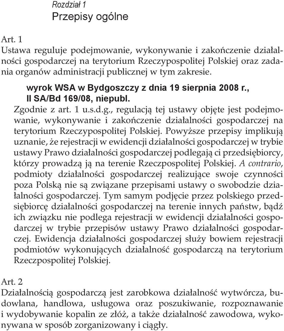 wyrok WSA w Bydgoszczy z dnia 19 sierpnia 2008 r., II SA/Bd 169/08, niepubl. Zgodnie z art. 1 u.s.d.g., regulacją tej ustawy objęte jest podejmowanie, wykonywanie i zakończenie działalności gospodarczej na terytorium Rzeczypospolitej Polskiej.