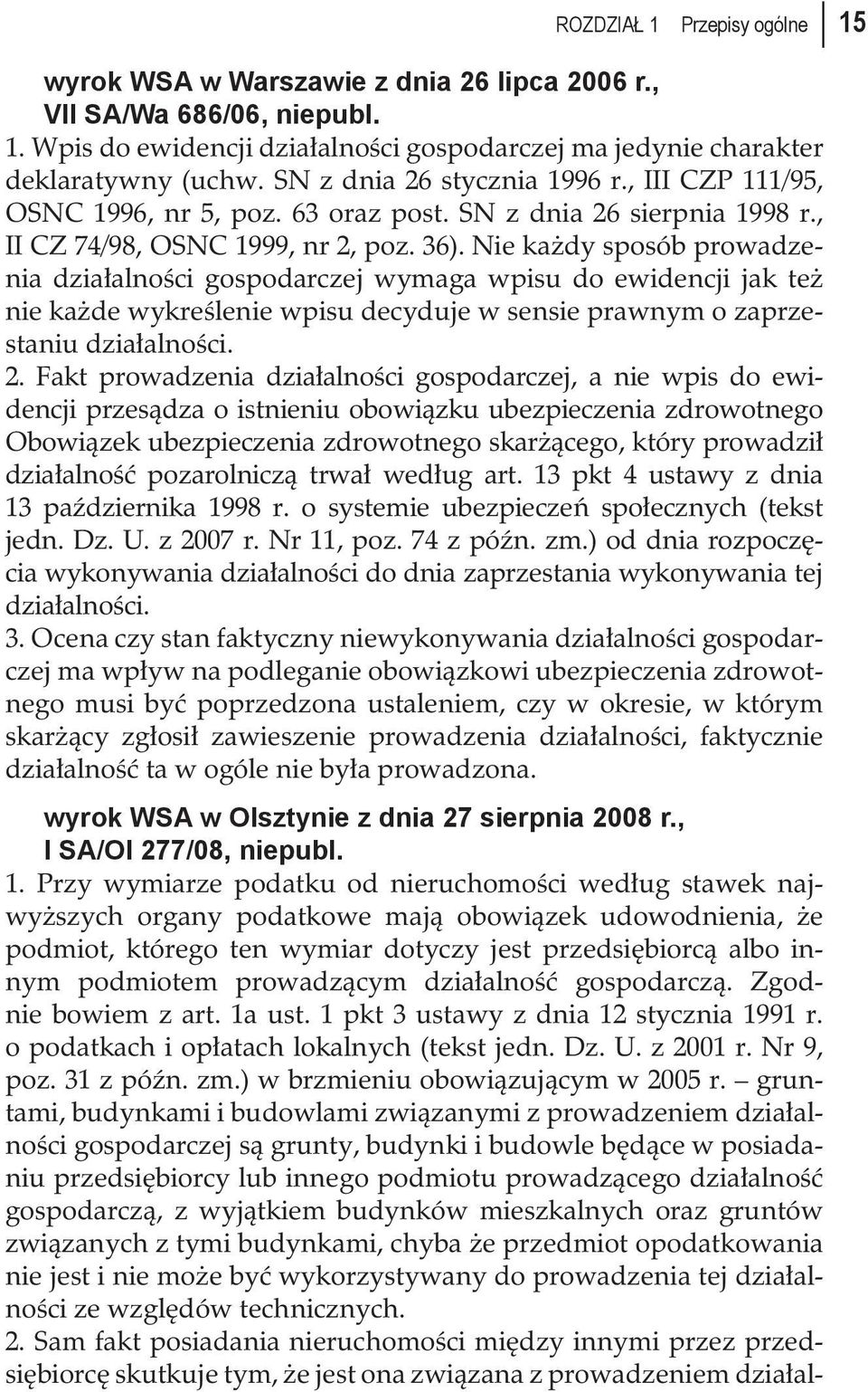 Nie każdy sposób prowadzenia działalności gospodarczej wymaga wpisu do ewidencji jak też nie każde wykreślenie wpisu decyduje w sensie prawnym o zaprzestaniu działalności. 2.