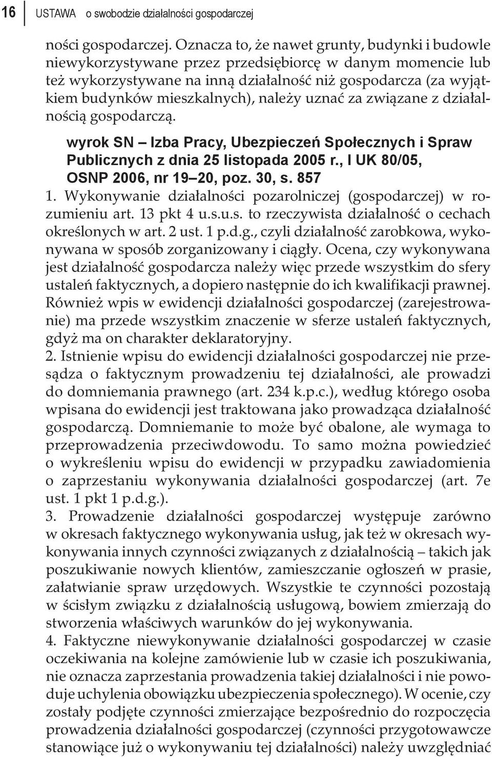 należy uznać za związane z działalnością gospodarczą. wyrok SN Izba Pracy, Ubezpieczeń Społecznych i Spraw Publicznych z dnia 25 listopada 2005 r., I UK 80/05, OSNP 2006, nr 19 20, poz. 30, s. 857 1.