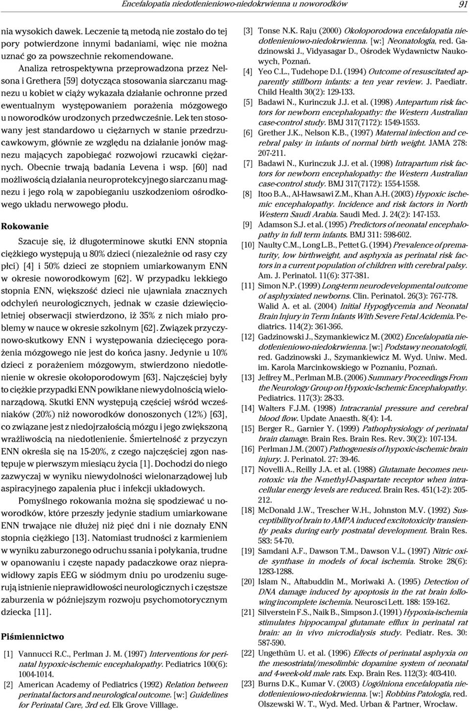 Analiza retrospektywna przeprowadzona przez Nelsona i Grethera [59] dotycząca stosowania siarczanu magnezu u kobiet w ciąży wykazała działanie ochronne przed ewentualnym występowaniem porażenia