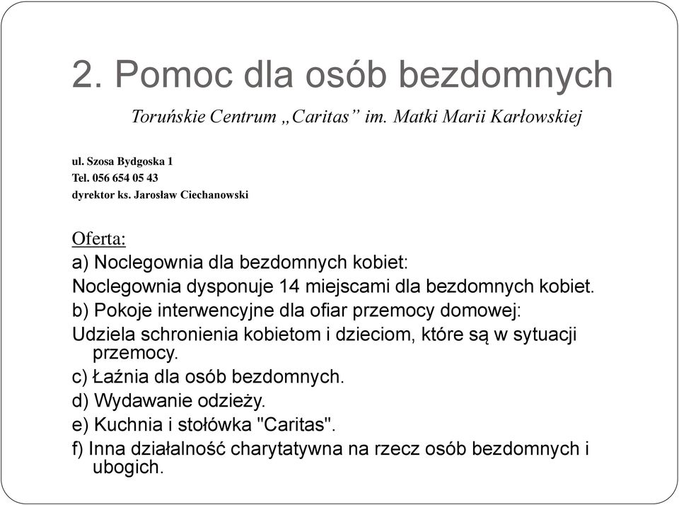 b) Pokoje interwencyjne dla ofiar przemocy domowej: Udziela schronienia kobietom i dzieciom, które są w sytuacji przemocy.