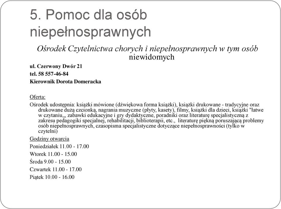 kasety), filmy, książki dla dzieci, książki "łatwe w czytaniu, zabawki edukacyjne i gry dydaktyczne, poradniki oraz literaturę specjalistyczną z zakresu pedagogiki specjalnej, rehabilitacji,