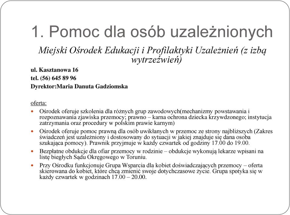 krzywdzonego; instytucja zatrzymania oraz procedury w polskim prawie karnym) Ośrodek oferuje pomoc prawną dla osób uwikłanych w przemoc ze strony najbliższych (Zakres świadczeń jest uzależniony i