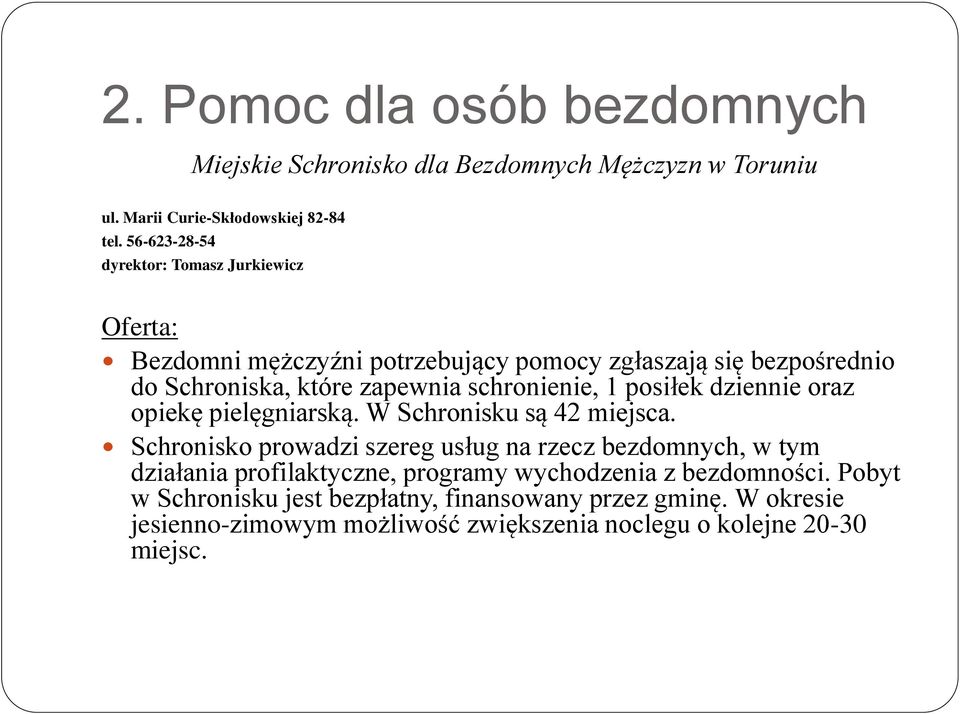 schronienie, 1 posiłek dziennie oraz opiekę pielęgniarską. W Schronisku są 42 miejsca.