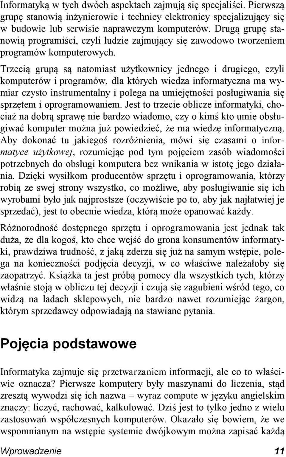 Trzecią grupą są natomiast użytkownicy jednego i drugiego, czyli komputerów i programów, dla których wiedza informatyczna ma wymiar czysto instrumentalny i polega na umiejętności posługiwania się