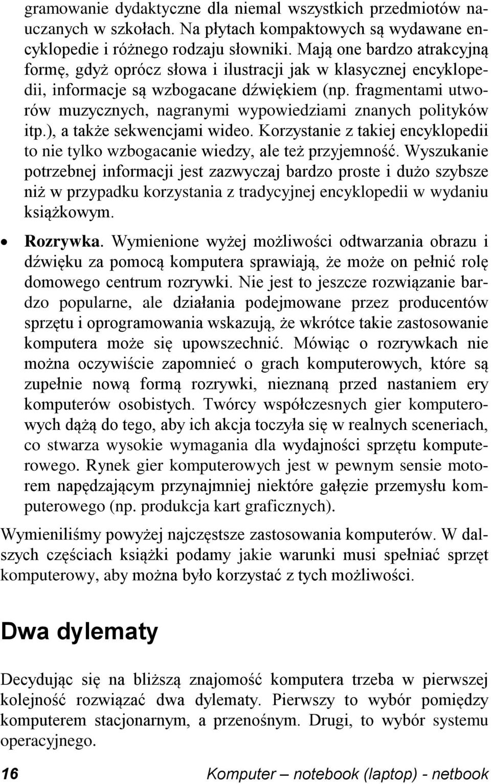 fragmentami utworów muzycznych, nagranymi wypowiedziami znanych polityków itp.), a także sekwencjami wideo. Korzystanie z takiej encyklopedii to nie tylko wzbogacanie wiedzy, ale też przyjemność.