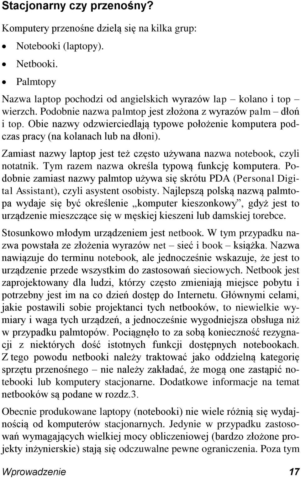 Zamiast nazwy laptop jest też często używana nazwa notebook, czyli notatnik. Tym razem nazwa określa typową funkcję komputera.