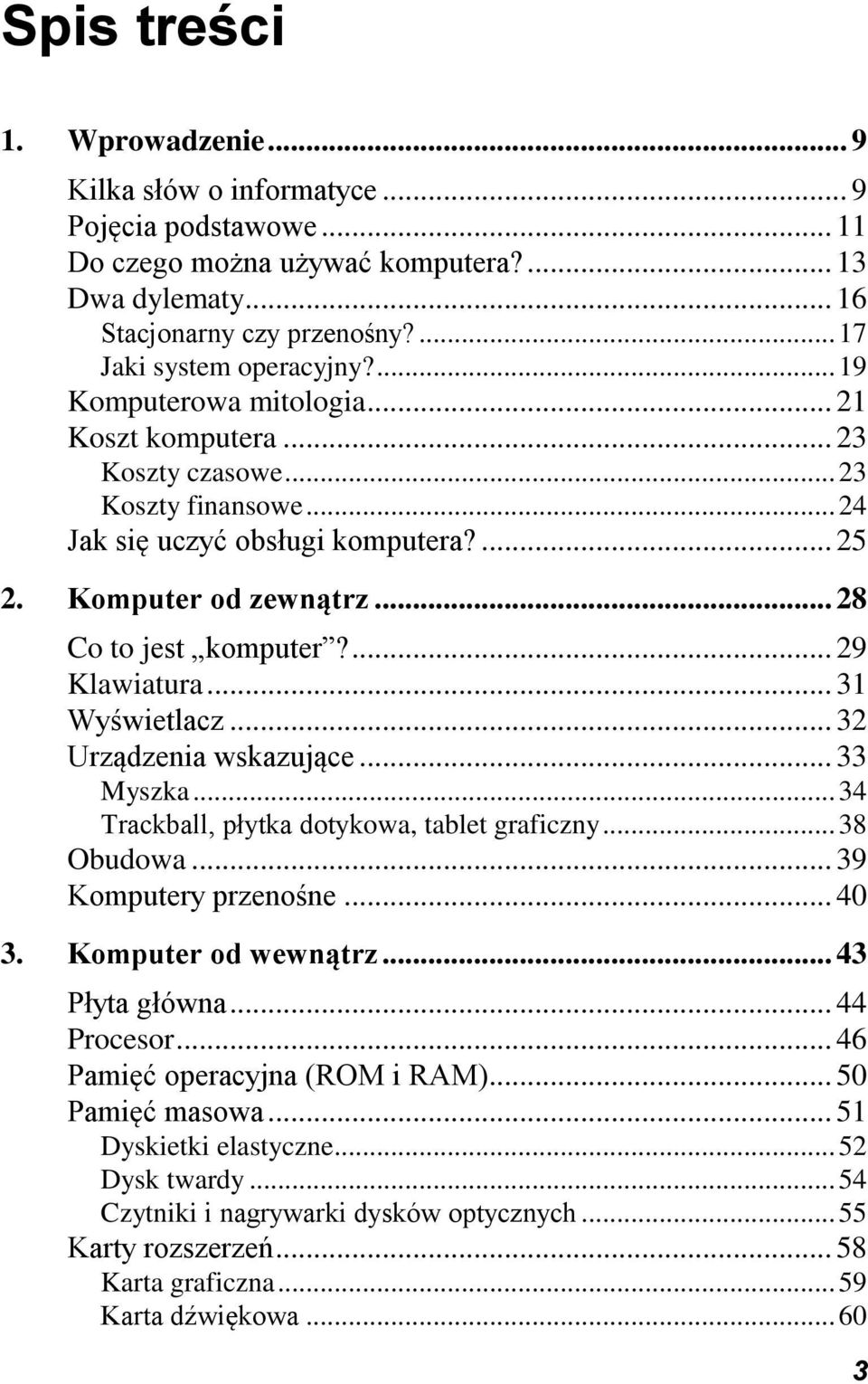 ... 29 Klawiatura... 31 Wyświetlacz... 32 Urządzenia wskazujące... 33 Myszka... 34 Trackball, płytka dotykowa, tablet graficzny... 38 Obudowa... 39 Komputery przenośne... 40 3. Komputer od wewnątrz.