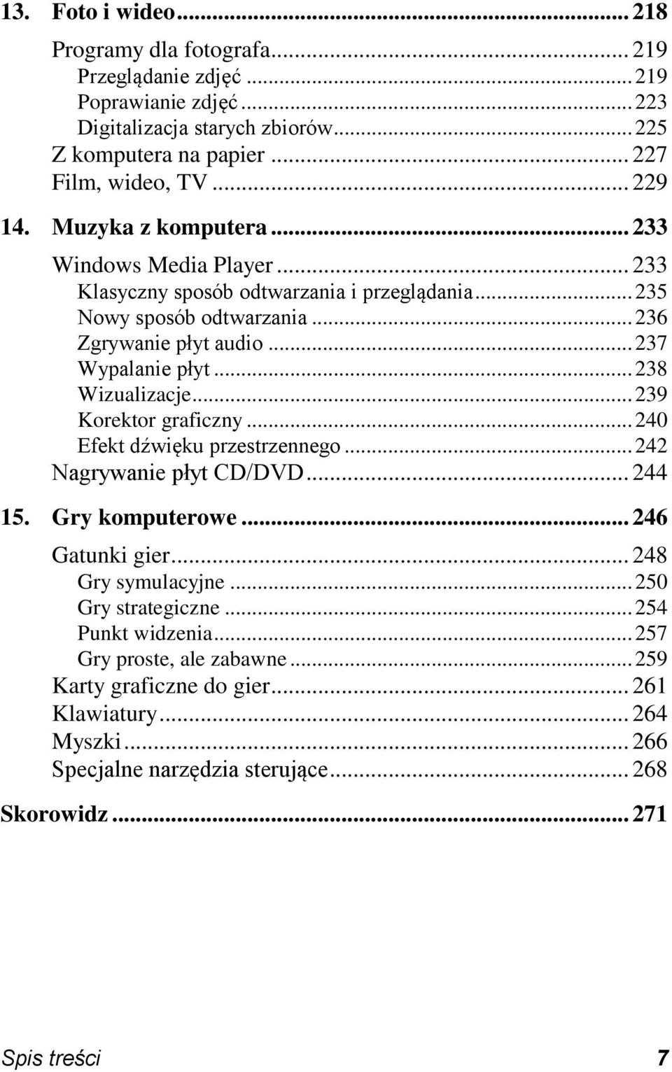 .. 238 Wizualizacje... 239 Korektor graficzny... 240 Efekt dźwięku przestrzennego... 242 Nagrywanie płyt CD/DVD... 244 15. Gry komputerowe... 246 Gatunki gier... 248 Gry symulacyjne.