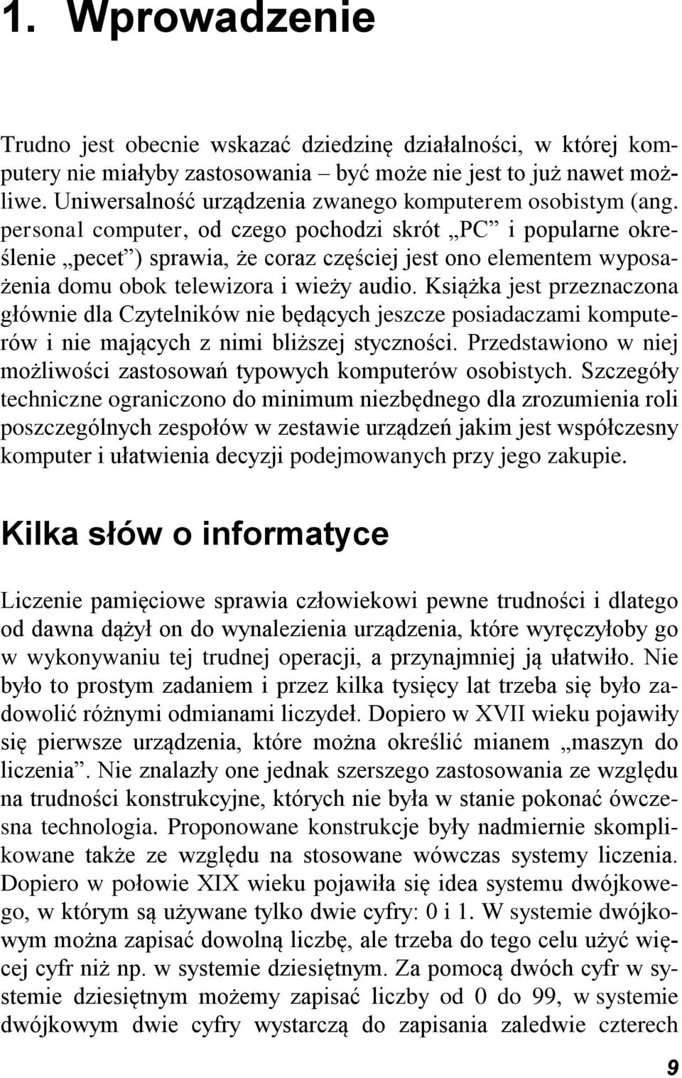 personal computer, od czego pochodzi skrót PC i popularne określenie pecet ) sprawia, że coraz częściej jest ono elementem wyposażenia domu obok telewizora i wieży audio.