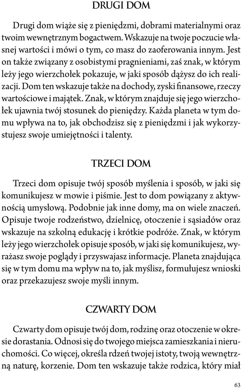 Dom ten wskazuje także na dochody, zyski finansowe, rzeczy wartościowe i majątek. Znak, w którym znajduje się jego wierzchołek ujawnia twój stosunek do pieniędzy.