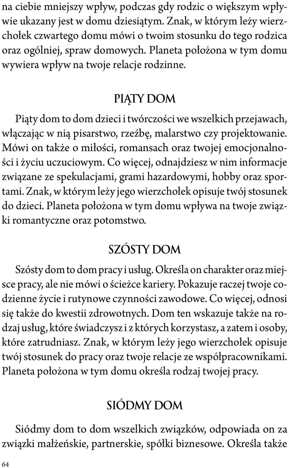 PIĄTY DOM Piąty dom to dom dzieci i twórczości we wszelkich przejawach, włączając w nią pisarstwo, rzeźbę, malarstwo czy projektowanie.