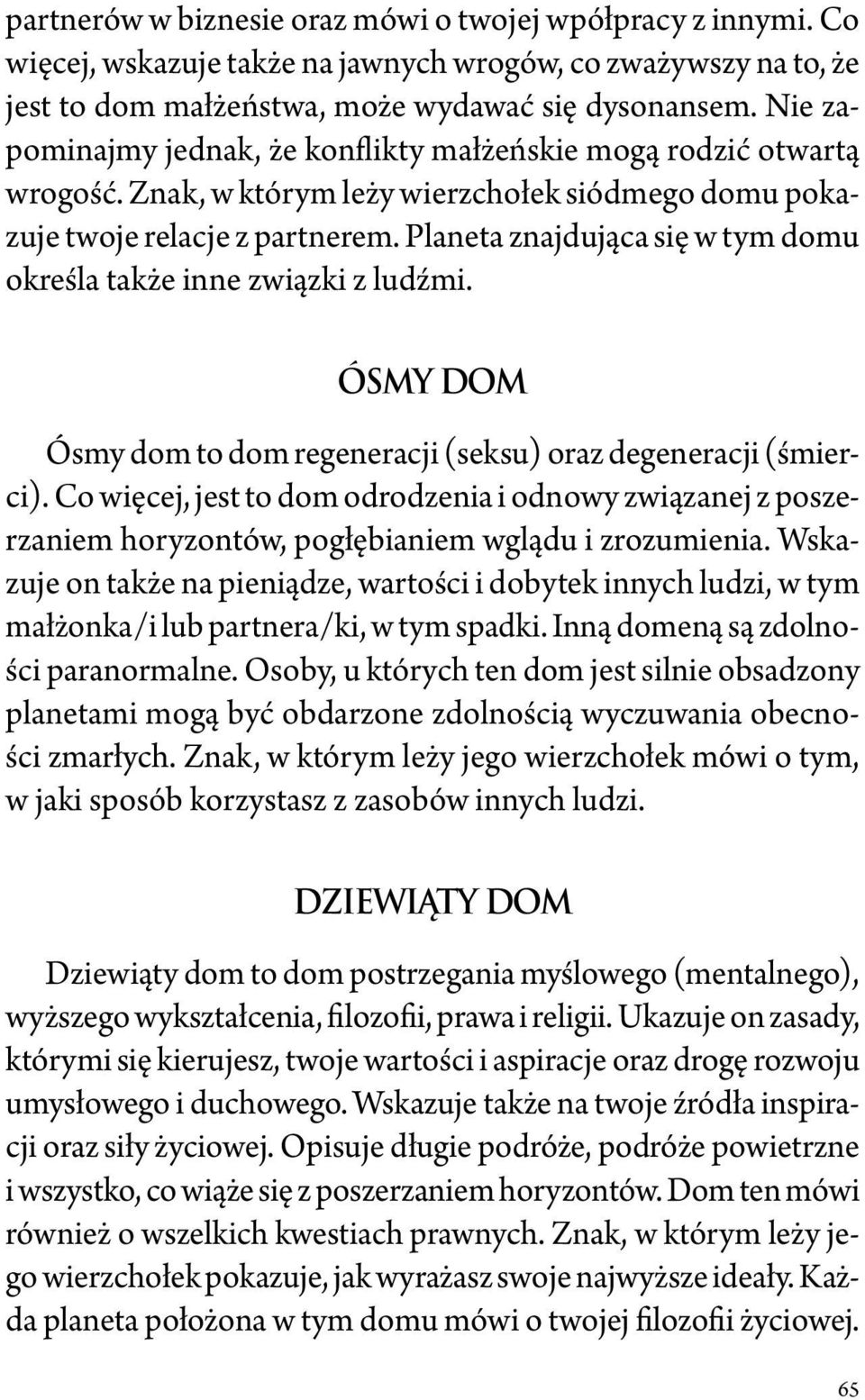 Planeta znajdująca się w tym domu określa także inne związki z ludźmi. ÓSMY DOM Ósmy dom to dom regeneracji (seksu) oraz degeneracji (śmierci).