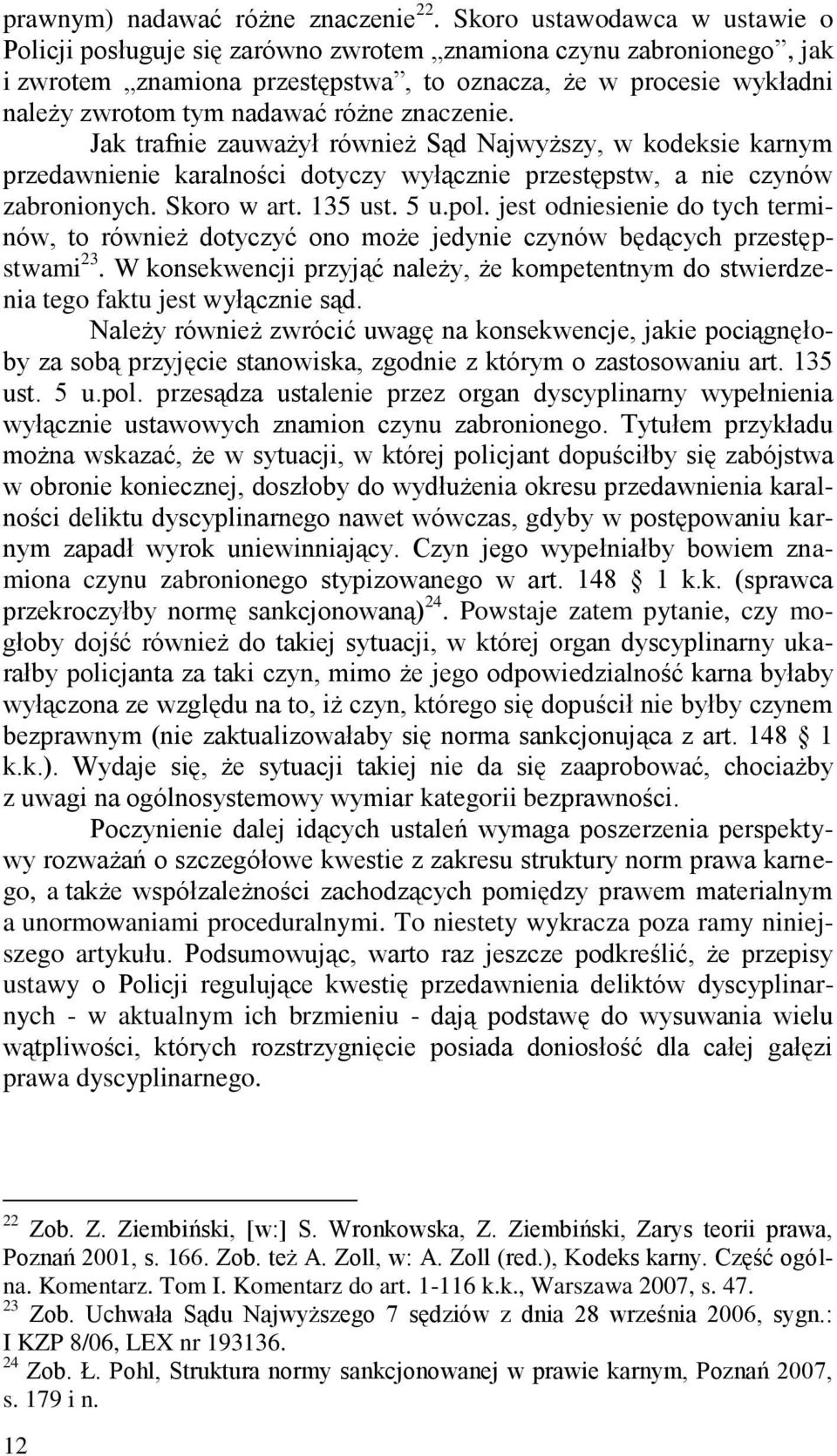 różne znaczenie. Jak trafnie zauważył również Sąd Najwyższy, w kodeksie karnym przedawnienie karalności dotyczy wyłącznie przestępstw, a nie czynów zabronionych. Skoro w art. 135 ust. 5 u.pol.