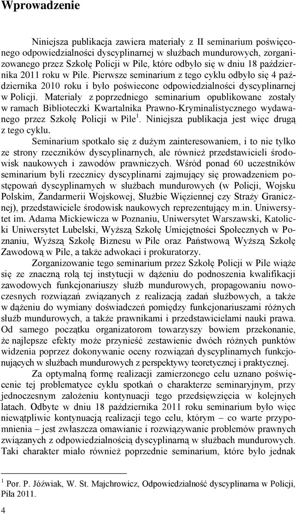 Materiały z poprzedniego seminarium opublikowane zostały w ramach Biblioteczki Kwartalnika Prawno-Kryminalistycznego wydawanego przez Szkołę Policji w Pile 1.