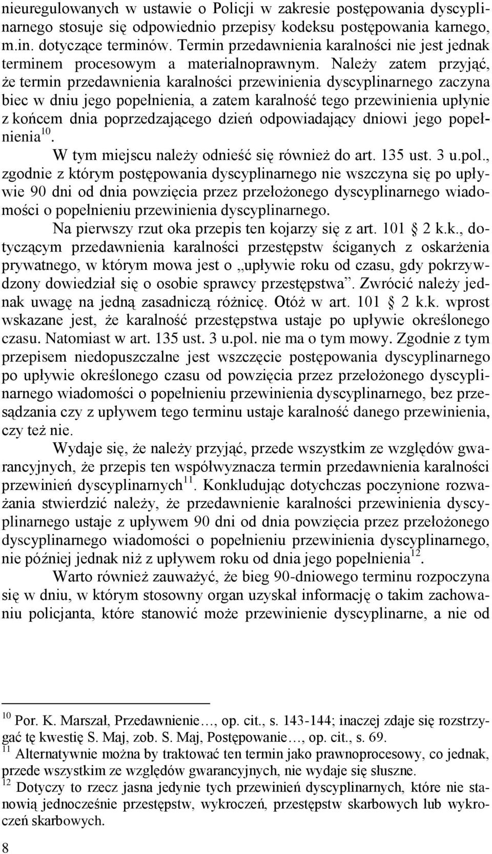 Należy zatem przyjąć, że termin przedawnienia karalności przewinienia dyscyplinarnego zaczyna biec w dniu jego popełnienia, a zatem karalność tego przewinienia upłynie z końcem dnia poprzedzającego