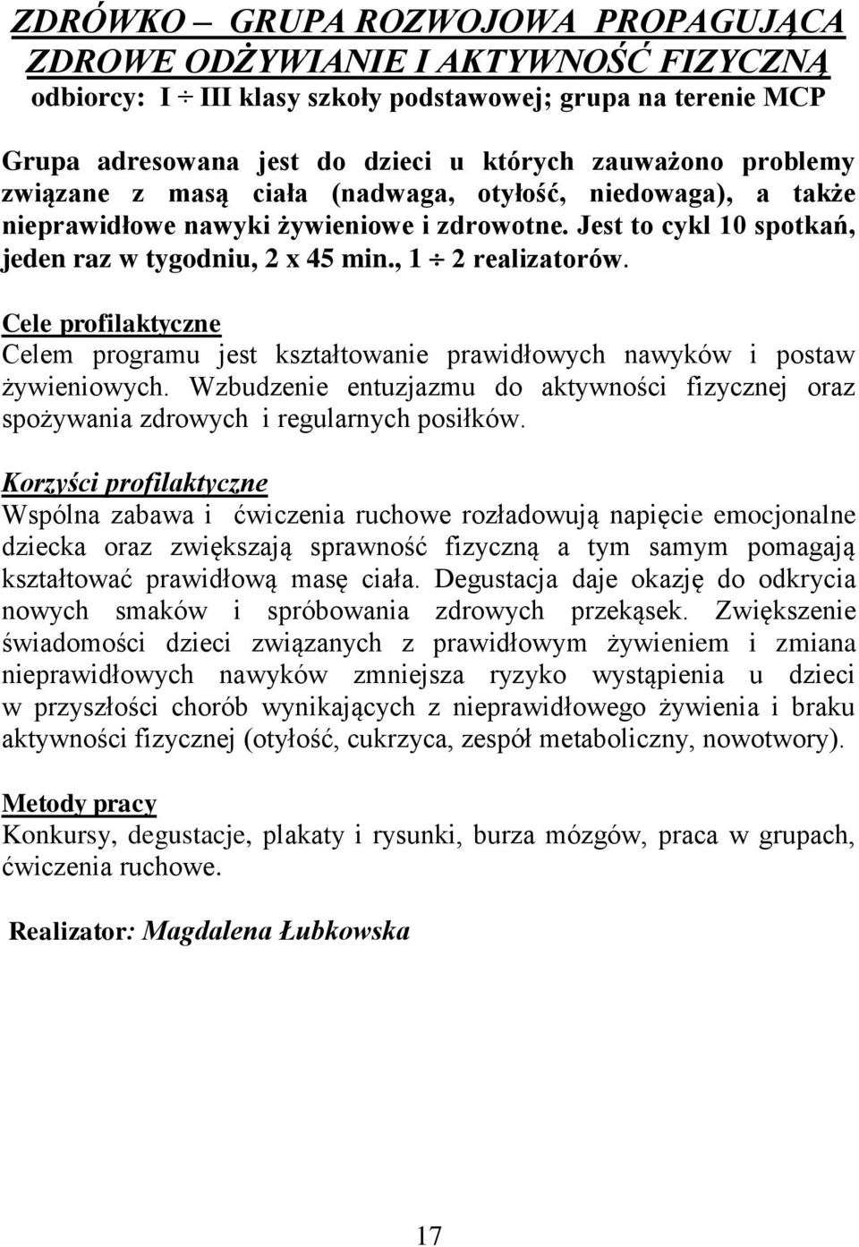 Celem programu jest kształtowanie prawidłowych nawyków i postaw żywieniowych. Wzbudzenie entuzjazmu do aktywności fizycznej oraz spożywania zdrowych i regularnych posiłków.