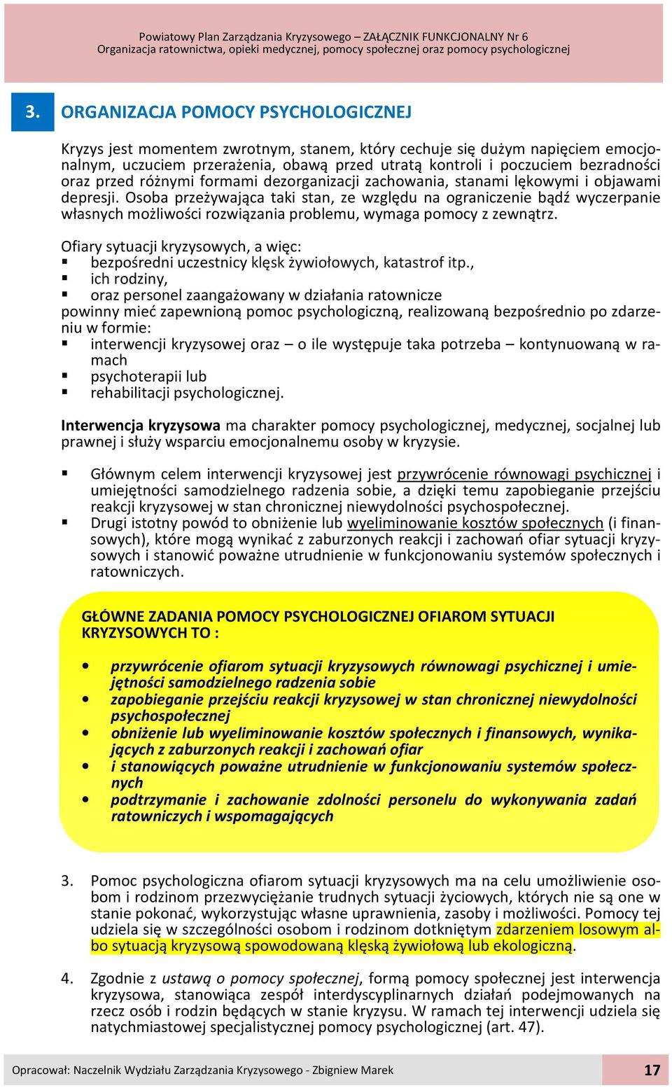 Osoba przeżywająca taki stan, ze względu na ograniczenie bądź wyczerpanie własnych możliwości rozwiązania problemu, wymaga pomocy z zewnątrz.