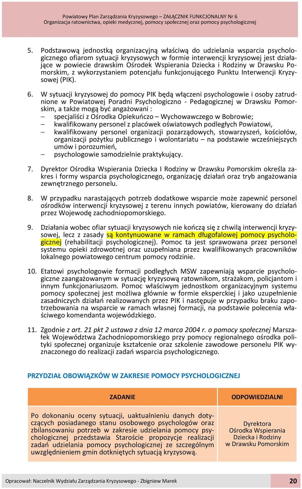 W sytuacji kryzysowej do pomocy PIK będą włączeni psychologowie i osoby zatrudnione w Powiatowej Poradni Psychologiczno - Pedagogicznej w Drawsku Pomorskim, a także mogą być angażowani : specjaliści