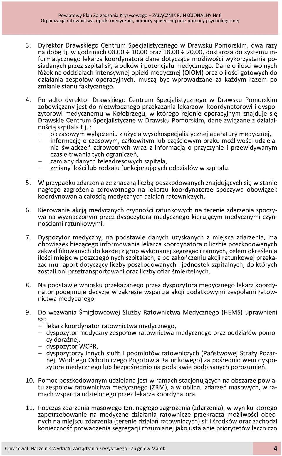 Dane o ilości wolnych łóżek na oddziałach intensywnej opieki medycznej (OIOM) oraz o ilości gotowych do działania zespołów operacyjnych, muszą być wprowadzane za każdym razem po zmianie stanu