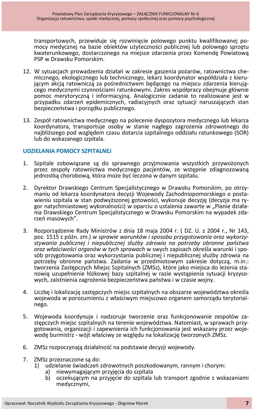 W sytuacjach prowadzenia działań w zakresie gaszenia pożarów, ratownictwa chemicznego, ekologicznego lub technicznego, lekarz koordynator współdziała z kierującym akcją ratowniczą za pośrednictwem