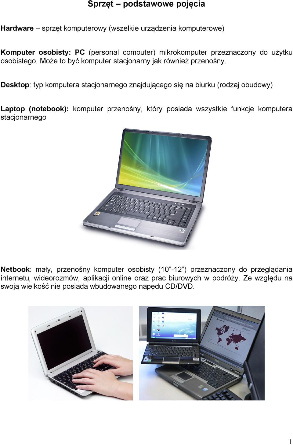 Desktop: typ komputera stacjonarnego znajdującego się na biurku (rodzaj obudowy) Laptop (notebook): komputer przenośny, który posiada wszystkie funkcje
