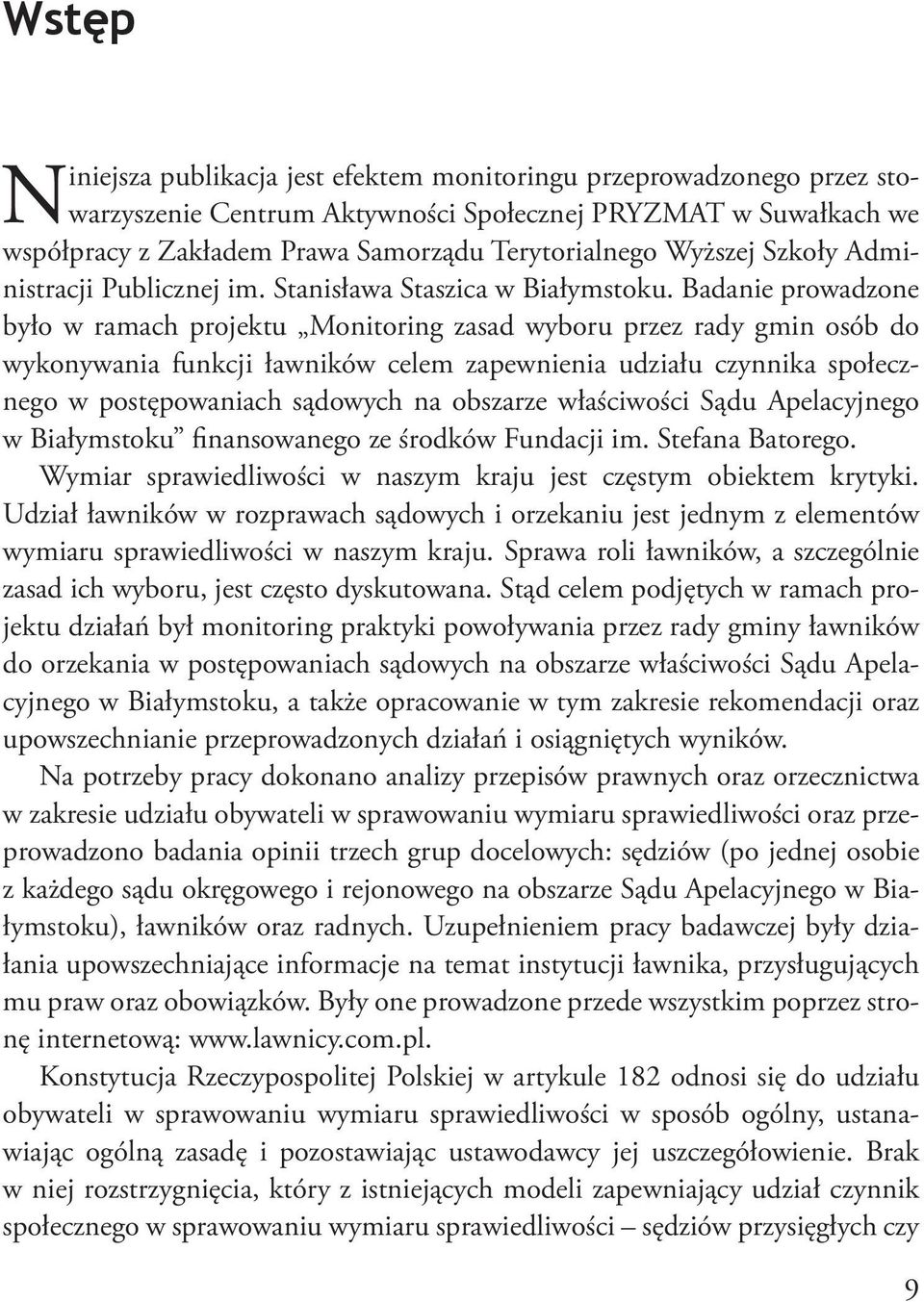 Badanie prowadzone było w ramach projektu Monitoring zasad wyboru przez rady gmin osób do wykonywania funkcji ławników celem zapewnienia udziału czynnika społecznego w postępowaniach sądowych na