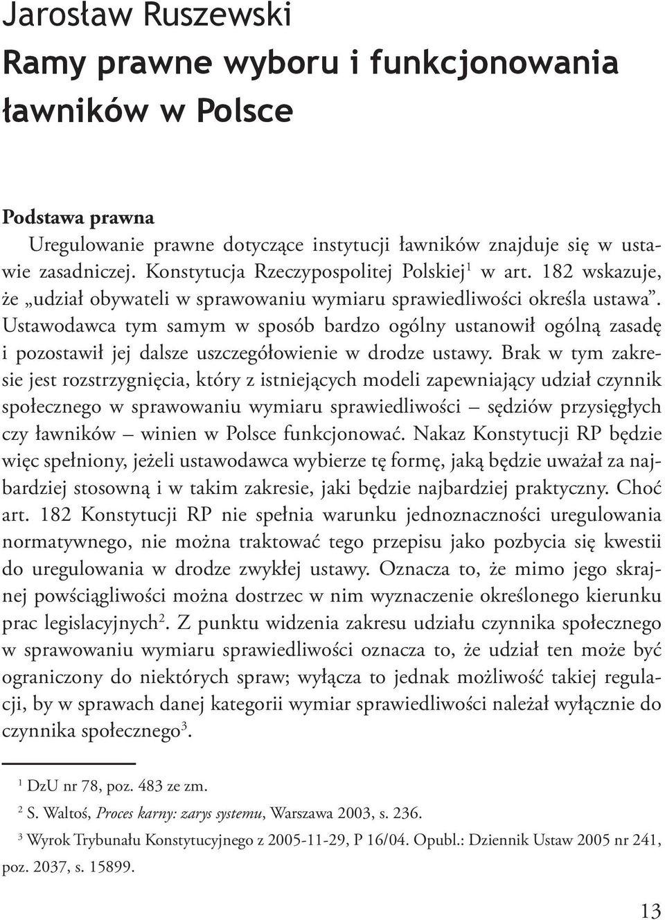 Ustawodawca tym samym w sposób bardzo ogólny ustanowił ogólną zasadę i pozostawił jej dalsze uszczegółowienie w drodze ustawy.